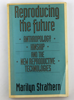 Reproducing the Future: Anthropology, Kinship, and the New Reproductive Technologies, by Strathern, Marilyn  