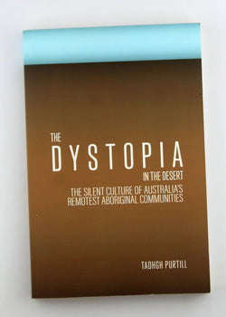 The Dystopia in the Desert: The silent culture of Australia?s remotest Aboriginal communities, by Purtill, Tadhgh  