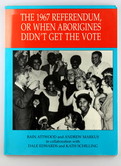The 1967 referendum, or, When the Aborigines didn't get the vote, by Attwood, Bain  