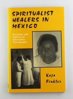 Spiritualist Healers in Mexico: Successes and Failures of Alternative Therapeutics, by Finkler, Kaja  