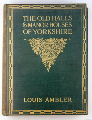 The Old Halls & Manor Houses Of Yorkshire, With Some Examples Of Other Houses Built Before The Year 1700, by Louis Ambler  