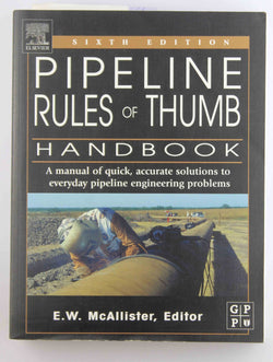 Pipeline Rules of Thumb Handbook: A Manual of Quick, Accurate Solutions to Everyday Pipeline Engineering Problems, by McAllister, E.W.  