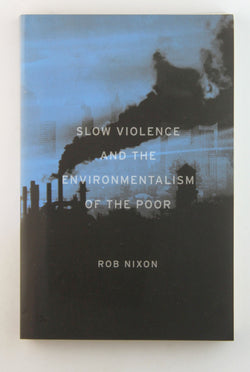 Slow Violence and the Environmentalism of the Poor, by Nixon, Rob  