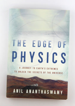 The Edge of Physics: A Journey to Earth's Extremes to Unlock the Secrets of the Universe, by Ananthaswamy, Anil  First Edition