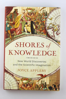 Shores of Knowledge: New World Discoveries and the Scientific Imagination, by Appleby, Joyce  First Edition