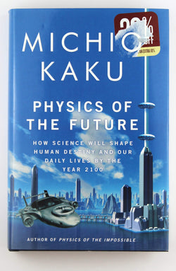 Physics of the Future: How Science Will Shape Human Destiny and Our Daily Lives by the Year 2100, by Kaku, Michio  First Edition