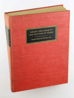 Infant and Child in the Culture of Today: The Guidance of Development in Home and Nursery School, by GESELL, Arnold  First Edition
