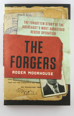 The Forgers: The Forgotten Story of the Holocaust's Most Audacious Rescue Operation, by Moorhouse, Roger  First Edition