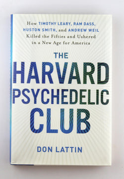The Harvard Psychedelic Club: How Timothy Leary, Ram Dass, Huston Smith, and Andrew Weil Killed the Fifties and Ushered in a New Age for America, by Lattin, Don  First Edition