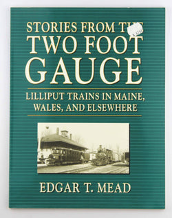 Stories from the two foot gauge: Lilliput trains in Maine, Wales, and elsewhere, by Mead, Edgar T  
