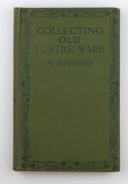 Collecting Old Lustre Ware, by Bosanko, W. (Sir James Yoxall, M.P., Editor)  