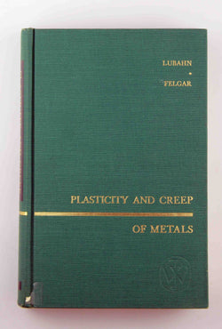 Plasticity and creep of metals, (Wiley series on the science and technology of materials), by J. D Lubahn,R. P. Felgar  