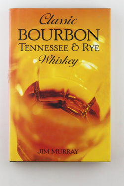 Classic Bourbon, Tennessee & Rye Whiskey, by Murray, Jim  