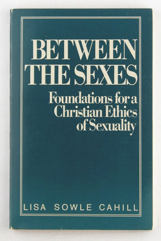 Between the Sexes: Foundations for a Christian Ethics of Sexuality, by Cahill, Lisa Sowle  