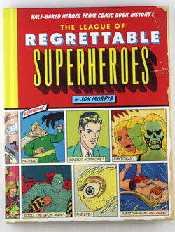 The League of Regrettable Superheroes: Half-Baked Heroes from Comic Book History, by Morris, Jon  