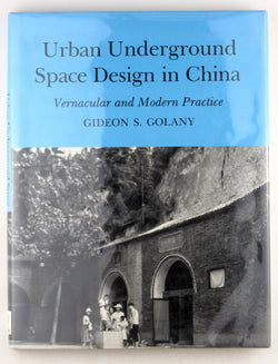 Urban Underground Space Design in China: Vernacular and Modern Practice, by Golany, Gideon S.  