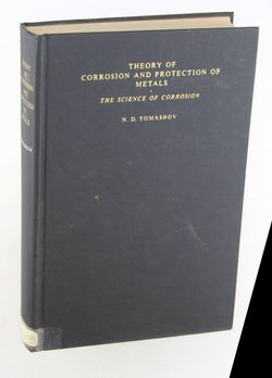 Theory of corrosion and protection of metals;: The science of corrosion, by Tomashov, N. D  