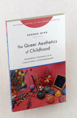 The Queer Aesthetics of Childhood: Asymmetries of Innocence and the Cultural Politics of Child Development (Rutgers Series in Childhood Studies), by Dyer, Hannah  