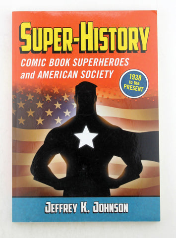 Super-History: Comic Book Superheroes and American Society, 1938 to the Present, by Johnson, Jeffrey K.  