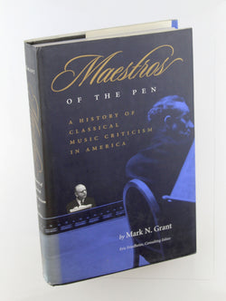 Maestros of the Pen: A History of Classical Music Criticism in America, by Friedheim, Eric,Grant, Mark N.  First Edition