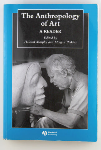 The Anthropology of Art: A Reader (Wiley Blackwell Anthologies in Social and Cultural Anthropology), by   