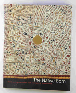 Native Born, The: Objects and Representations of Ramingining, Arnhem Land, by Djon Mundine,John Rudder Signed 