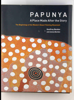 Papunya: A Place Made After The Story: The Beginnings Of The Western Desert Painting Movement, by Bardon, James,Bardon, Geoffrey  