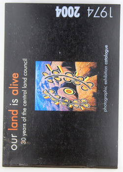 Our Land is Alive 30 Years Central Land Council 1974 2004, by CLC  