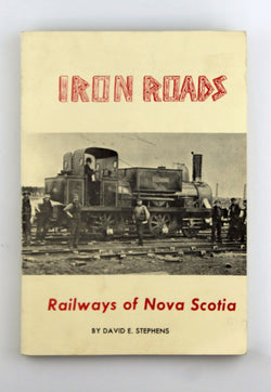 Iron Roads - Railways of Nova Scotia, by Stephens, David E.  