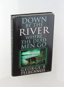 Down by the River Where the Dead Men Go (A Nick Stefanos Mystery), by Pelecanos, George P. Signed First Edition