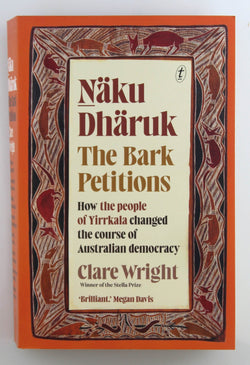 Naku Dharuk The Bark Petitions, by Clare Wright Signed 