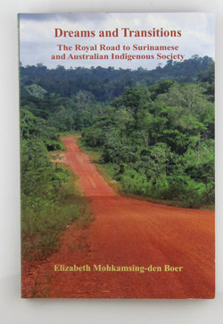 Dreams and Transitions Royal Road Surinamese Australian Indigenous Society, by Elizabeth Mohkamsing-den Boer  