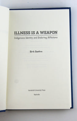 Illness Is a Weapon: Indigenous Identity and Enduring Afflictions, by Saethre, Eirik  