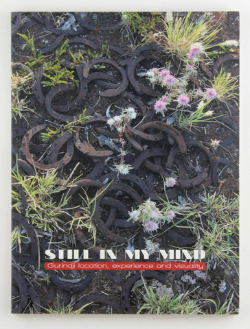 Still in My Mind: Gurindji Location, Experience And Visuality, by Brenda L. Croft; Penny Smith; Felicity Meakins  