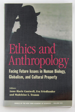 Ethics and Anthropology: Facing Future Issues in Human Biology, Globalism, and Cultural Property (Annals of the New York Academy of Sciences), by   