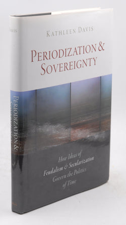 Periodization and Sovereignty: How Ideas of Feudalism and Secularization Govern the Politics of Time (The Middle Ages Series), by Davis, Kathleen  First Edition