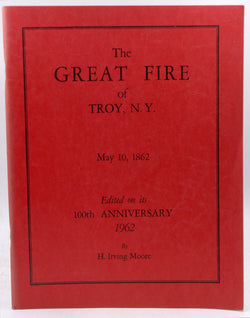 THE GREAT FIRE OF TROY, NY may 10, 1862, by MOORE, H. IRVING  